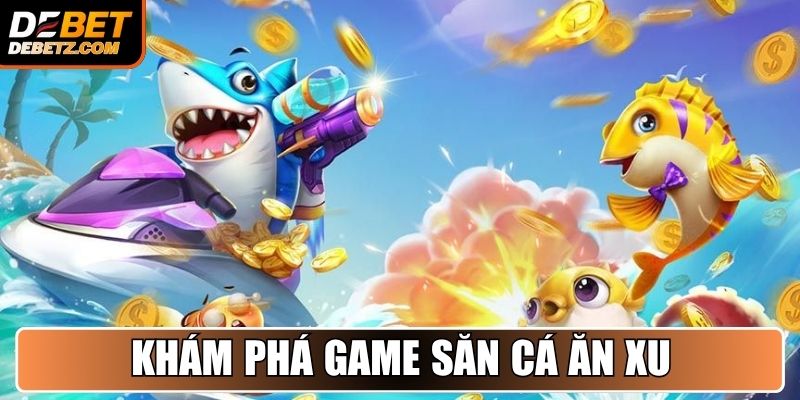 Khám phá game Săn Cá Ăn Xu