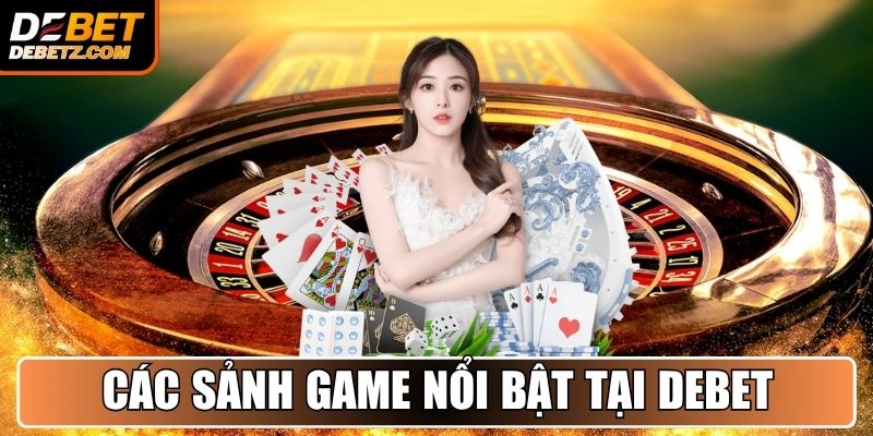Các sảnh game nổi bật tại DEBET bạn nên thử ngay