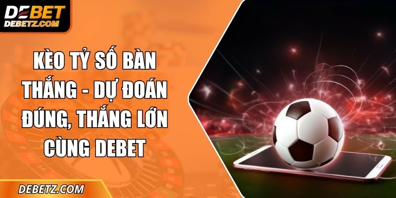 Kèo Tỷ Số Bàn Thắng