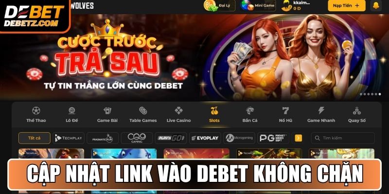 Cập nhật link vào DEBET không chặn mới nhất 2025