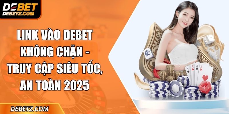 Link Vào DEBET Không Chặn