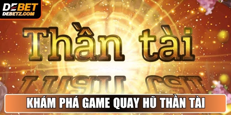 Khám phá game Quay Hũ Thần Tài