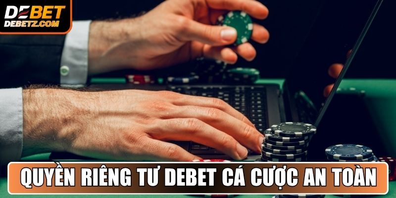 Quyền riêng tư DEBET mang đến môi trường cá cược an toàn