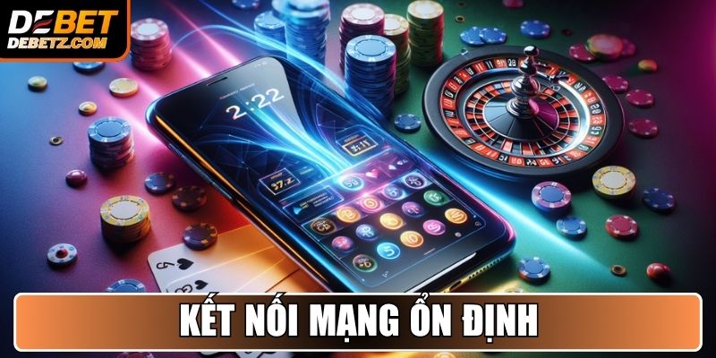 Kết nối mạng ổn định